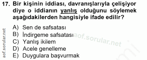 17. soru: Bir kişinin iddiası, davranışlarıyla çelişiyor diye o iddianın yanlış olduğunu söylemek aşağıdakilerden hangisiyle if…