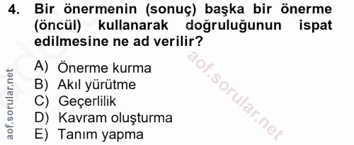 4. soru: Bir önermenin (sonuç) başka bir önerme (öncül) kullanarak doğruluğunun ispat edilmesine ne ad verilir? A) Önerme kurm…