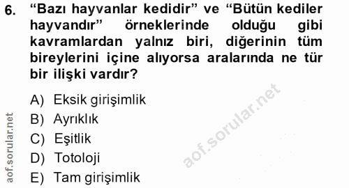 6. soru: "Bazı hayvanlar kedidir" ve "Bütün kediler hayvandır" örneklerinde olduğu gibi kavramlardan yalnız biri, diğerinin tü…
