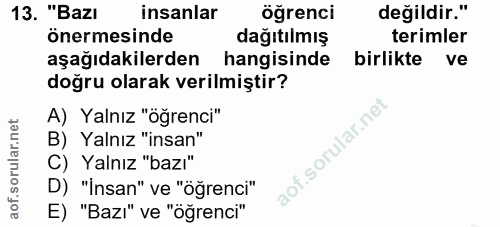 13. soru: "Bazı insanlar öğrenci değildir." önermesinde dağıtılmış terimler aşağıdakilerden hangisinde birlikte ve doğru olarak…
