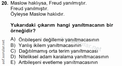 20. soru: Maslow haklıysa, Freud yanılmıştır. Freud yanılmıştır. Öyleyse Maslow haklıdır. Yukarıdaki çıkarım hangi yanıltmacanı…