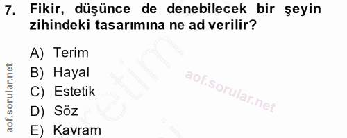 7. soru: Fikir, düşünce de denebilecek bir şeyin zihindeki tasarımına ne ad verilir? A) Terim B) Hayal C) Estetik D) Söz E) Ka…
