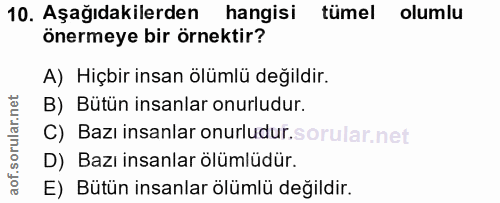 10. soru: Aşağıdakilerden hangisi tümel olumlu önermeye bir örnektir? A) Hiçbir insan ölümlü değildir. B) Bütün insanlar onurlu…