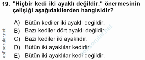 19. soru: "Hiçbir kedi iki ayaklı değildir." önermesinin çelişiği aşağıdakilerden hangisidir? A) Bütün kediler iki ayaklı değil…
