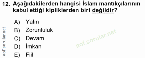 12. soru: Aşağıdakilerden hangisi İslam mantıkçılarının kabul ettiği kipliklerden biri değildir? A) Yalın B) Zorunluluk C) Deva…