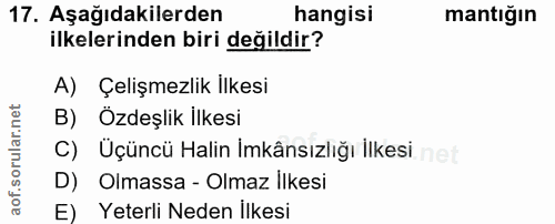 17. soru: Aşağıdakilerden hangisi mantığın ilkelerinden biri değildir? A) Çelişmezlik İlkesi B) Özdeşlik ilkesi C) Üçüncü Halin…