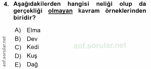 4. soru: Aşağıdakilerden hangisi neliği olup da gerçekliği olmayan kavram örneklerinden biridir? A) Elma B) Dev C) Kedi D) Kuş…