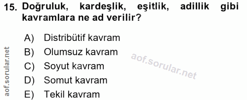 15. soru: Doğruluk, kardeşlik, eşitlik, adillik gibi kavramlara ne ad verilir? A) Distribütif kavram B) Olumsuz kavram C) Soyut…