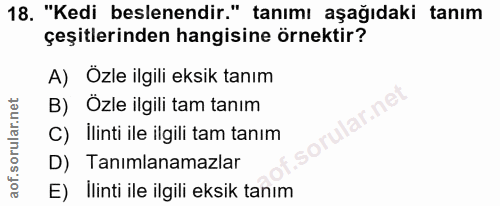18. soru: "Kedi beslenendir." tanımı aşağıdaki tanım çeşitlerinden hangisine örnektir? A) Ozle ilgili eksik tanım B) Özle ilgil…