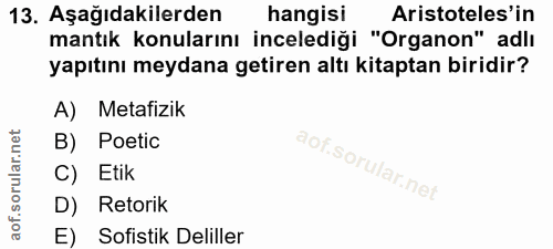 13. soru: Aşağıdakilerden hangisi Aristoteles'in mantık konularını incelediği "Organon" adlı yapıtını meydana getiren altı kita…