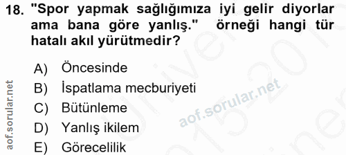 18. soru: "Spor yapmak sağlığımıza iyi gelir diyorlar ama bana göre yanlış." örneği hangi tür hatalı akıl yürütmedir? A) Oncesi…