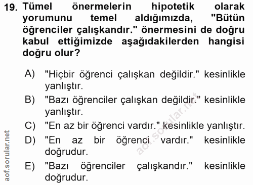 19. soru: Tümel önermelerin hipotetik olarak yorumunu temel aldiğımizda, "Bütün öğrenciler çalışkandır." önermesini de doğru ka…