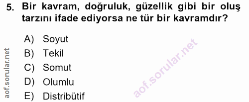 5. soru: Bir kavram, doğruluk, güzellik gibi bir oluş tarzını ifade ediyorsa ne tür bir kavramdır? A) Soyut B) Tekil C) Somut…