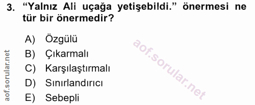3. soru: "Yalnız Ali uçağa yetişebildi." önermesi ne tür bir önermedir? A) Özgülü B) Çıkarmalı C) Karşılaştırmalı D) Sınırland…