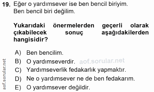 19. soru: Eğer o yardımsever ise ben bencil biriyim. Ben bencil biri değilim. Yukarıdaki önermelerden geçerli olarak çıkabilece…