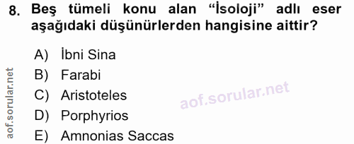 8. soru: Beş tümeli konu alan "İsoloji" adlı eser aşağıdaki düşünürlerden hangisine aittir? A) Ibni Sina B) Farabi C) Aristote…