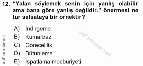 12. soru: "Yalan söylemek senin için yanlış olabilir ama bana göre yanlış değildir." önermesi ne tür safsataya bir örnektir? A)…