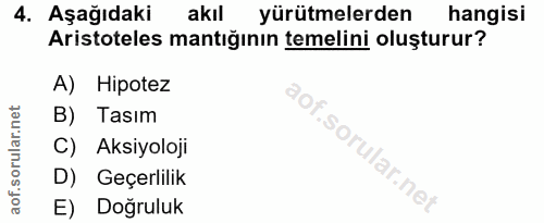 4. soru: Aşağıdaki akıl yürütmelerden hangisi Aristoteles mantığının temelini oluşturur? A) Hipotez B) Tasım C) Aksiyoloji f.…