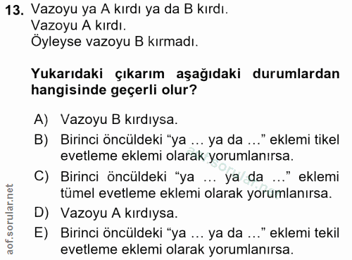 13. soru: Vazoyu ya A kırdı ya da B kırdı. Vazoyu A kırdı. Öyleyse vazoyu B kırmadı. Yukarıdaki çıkarım aşağıdaki durumlardan h…