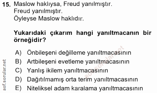 15. soru: Maslow haklıysa, Freud yanılmıştır. Freud yanılmıştır. Öyleyse Maslow haklıdır. Yukarıdaki çıkarım hangi yanıltmacanı…