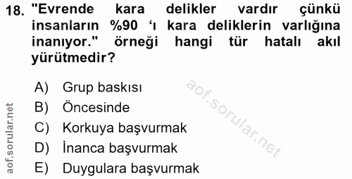 18. soru: "Evrende kara delikler vardır çünkü insanların %90 ' kara deliklerin varlığına inanıyor." örneği hangi tür hatalı akı…