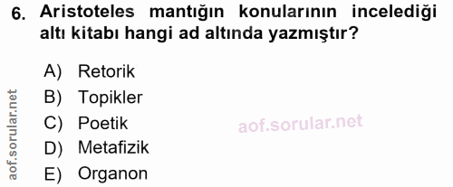6. soru: Aristoteles mantığın konularının incelediği altı kitabı hangi ad altında yazmıştır? A) Retorik B) Topikler C) Potik D…