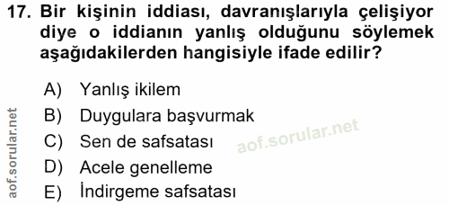 17. soru: Bir kişinin iddiası, davranışlarıyla çelişiyor diye o iddianın yanlış olduğunu söylemek aşağıdakilerden hangisiyle if…