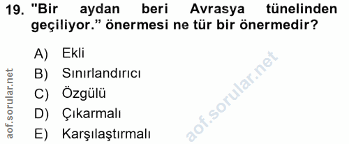 19. soru: "Bir aydan beri Avrasya tünelinden geçiliyor." önermesi ne tür bir önermedir? A) Ekli B) Sınırlandırıcı C) Özgülü D)…