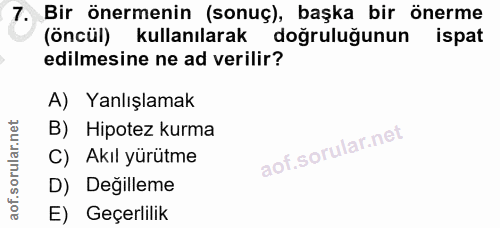 7. soru: Bir önermenin (sonuç), başka bir önerme (öncül) kullanılarak doğruluğunun ispat edilmesine ne ad verilir? A) Yanlışla…