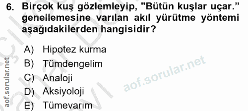 6. soru: Birçok kuş gözlemleyip, "Bütün kuşlar uçar." genellemesine varılan akıl yürütme yöntemi aşağıdakilerden hangisidir? A…