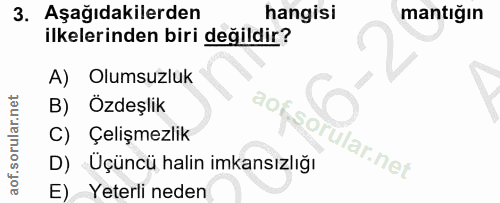 3. soru: Aşağıdakilerden hangisi mantiğın ilkelerinden biri değildir? A) Olumsuzluk B) Ozdeşlik C) Çelişmezlik D) Üçüncü halin…