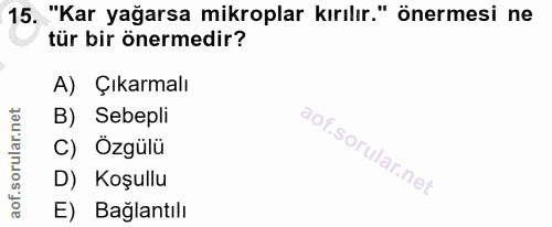 15. soru: "Kar yağarsa mikroplar kırılır." önermesi ne tür bir önermedir? A) Çıkarmalı B) Sebepli C) Özgülü D) Koşullu E) Bağla…