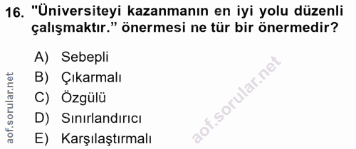16. soru: "Üniversiteyi kazanmanın en iyi yolu düzenli çalışmaktır." önermesi ne tür bir önermedir? A) Sebepli B) Çıkarmalı C)…