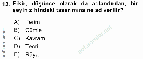 12. soru: Fikir, düşünce olarak da adlandırılan, bir şeyin zihindeki tasarımına ne ad verilir? A) Terim B) Cümle C) Kavram D) T…