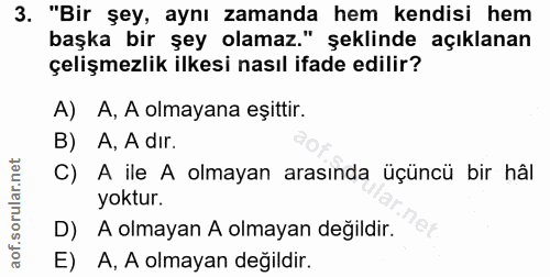 3. soru: "Bir şey, aynı zamanda hem kendisi hem başka bir şey olamaz." şeklinde açıklanan çelişmezlik ilkesi nasıl ifade edili…