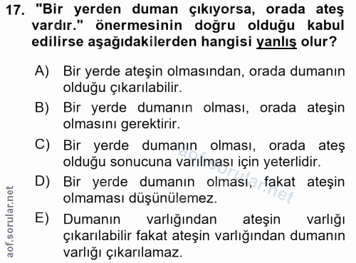 17. soru: "Bir yerden duman çıkıyorsa, orada ateş vardır." önermesinin doğru olduğu kabul edilirse aşağıdakilerden hangisi yanl…