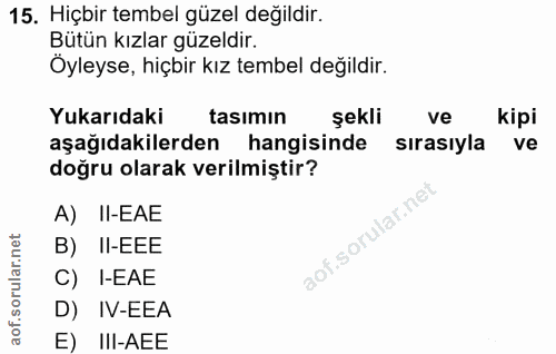 15. soru: Hiçbir tembel güzel değildir. Bütün kızlar güzeldir. Öyleyse, hiçbir kız tembel değildir. Yukarıdaki tasımin şekli ve…