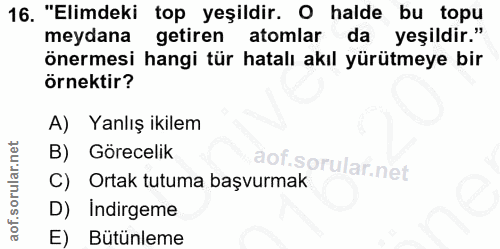 16. soru: "Elimdeki top yeşildir. O halde bu topu meydana getiren atomlar da yeşildir." önermesi hangi tür hatalı akıl yürütmey…