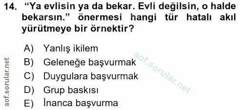14. soru: "Ya evlisin ya da bekar. Evli değilsin, o halde bekarsın." önermesi hangi tür hatalı akıl yürütmeye bir örnektir? A)…