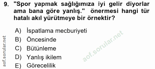 9. soru: "Spor yapmak sağlığımıza iyi gelir diyorlar ama bana göre yanlış." önermesi hangi tür hatalı akıl yürütmeye bir örnek…