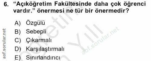 6. soru: "Açıköğretim Fakültesinde daha çok öğrenci vardır." önermesi ne tür bir önermedir? A) Ózgülü B) Sebepli C) Çıkarmalı…