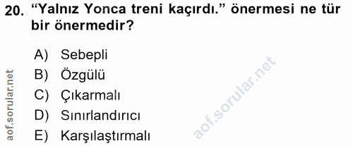 20. soru: "Yalnız Yonca treni kaçırdı." önermesi ne tür bir önermedir? A) Sebepli B) Özgülü C) Çıkarmalı D) Sınırlandırıcı aof.…