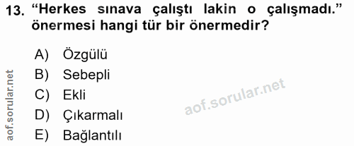 13. soru: "Herkes sınava çalıştı lakin o çalışmadı." önermesi hangi tür bir önermedir? A) Özgülü B) Sebepli C) Ekli D) Çıkarmal…
