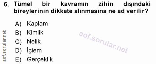 6. soru: Tümel birl kavramın zihin dışındaki bireylerinin dikkate alınmasına ne ad verilir? A) Kaplam B) Kimlik C) Nelik D) İç…