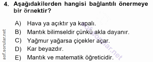 4. soru: Aşağıdakilerden hangisi bağlantılı önermeye bir örnektir? A) Hava ya açıktır ya kapalı. B) Mantık bilimseldir çünkü a…