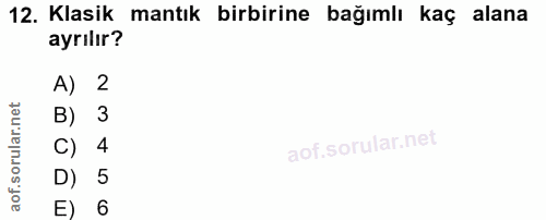 12. soru: Klasik mantık birbirine bağımlı kaç alana ayrılır? A, B) 3 C) 4 D) 5 6