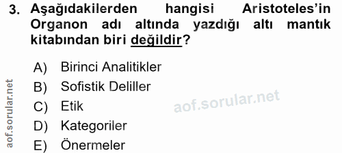 3. soru: Aşağıdakilerden hangisi Aristoteles'in Organon adı altında yazdıgı altı mantık kitabından biri değildir? A) Birinci A…