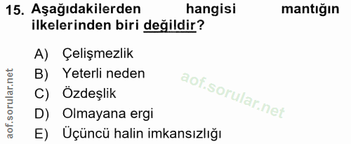 15. soru: Aşağıdakilerden hangisi mantığın ilkelerinden biri değildir? A) , Çelişmezlık B) Yeterli neden Ozdeşlik D) Olmayana e…