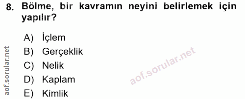 8. soru: Bölme, bir kavramın neyini belirlemek için yapılır? A) Içlem B) Gerçeklik C) Nelik D) Kaplam E) Kimlik
