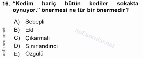 16. soru: "Kedim hariç bütün kediler sokakta oynuyor." önermesi ne tür bir önermedir? A) Sebepli B) Ekli C) Çıkarmalı D) Sınırl…